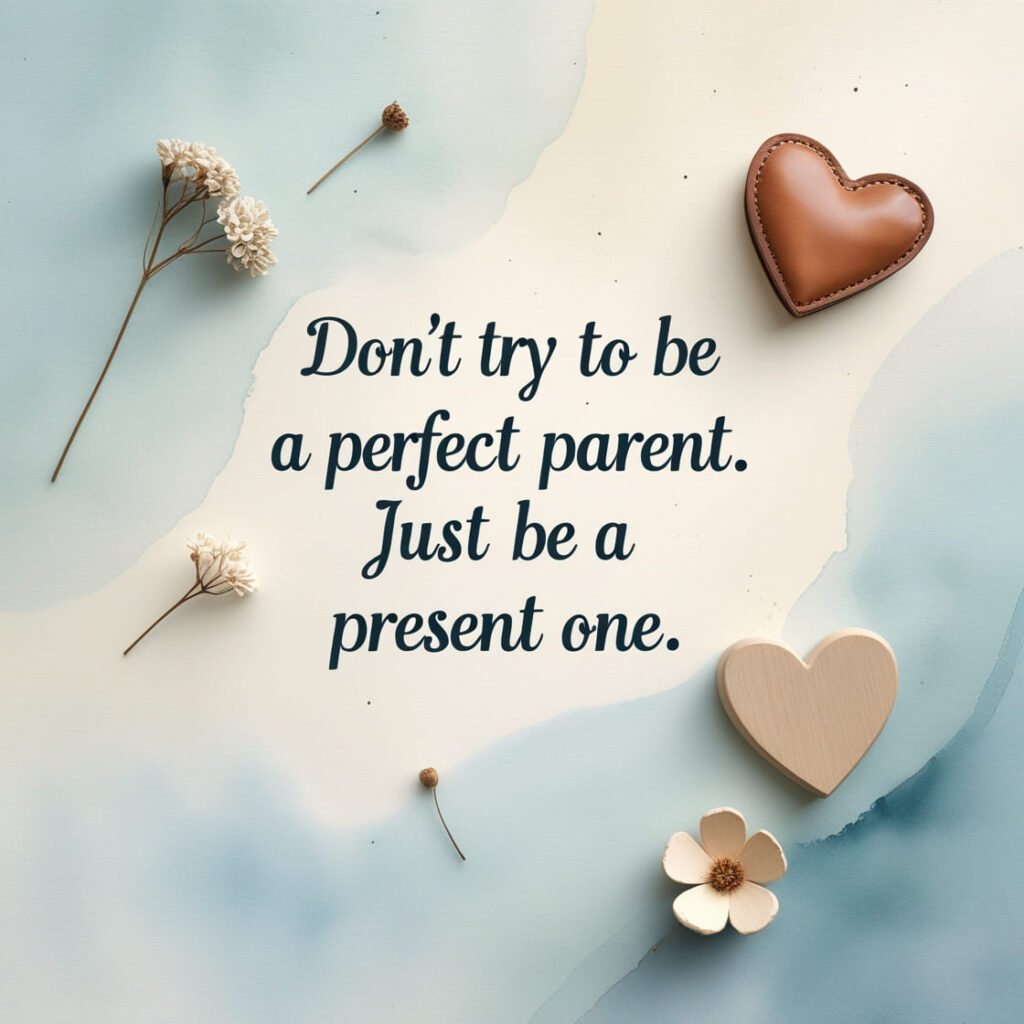 Modern parenting fix quote – be a present parent, not a perfect one